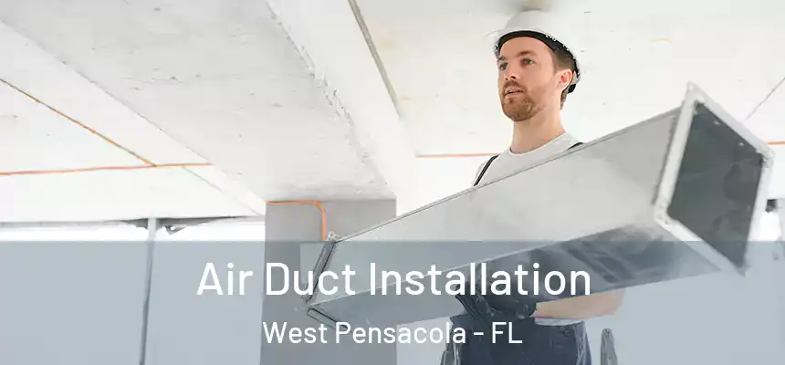Air Duct Installation West Pensacola - FL
