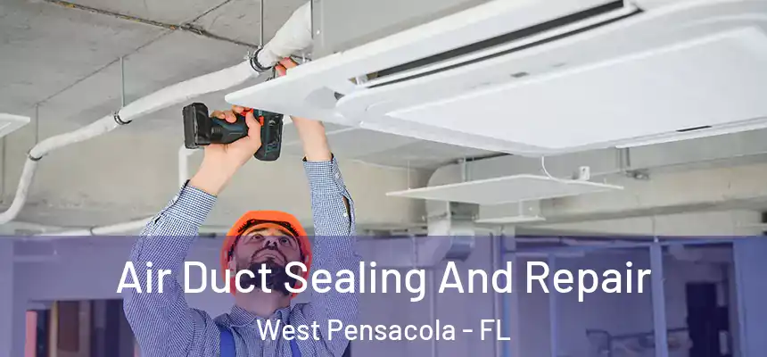 Air Duct Sealing And Repair West Pensacola - FL