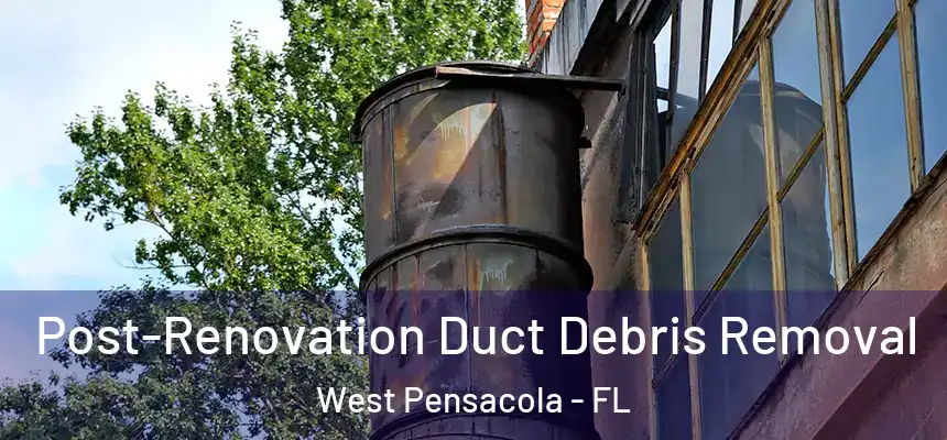 Post-Renovation Duct Debris Removal West Pensacola - FL